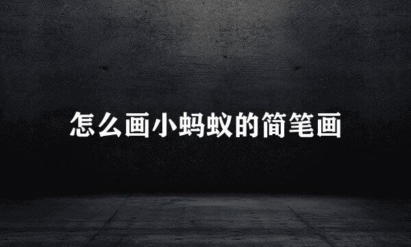 怎么画小蚂蚁的简笔画
