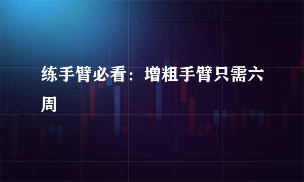 练手臂必看：增粗手臂只需六周