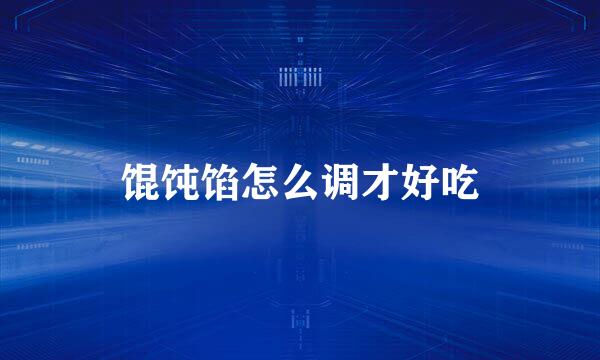 馄饨馅怎么调才好吃
