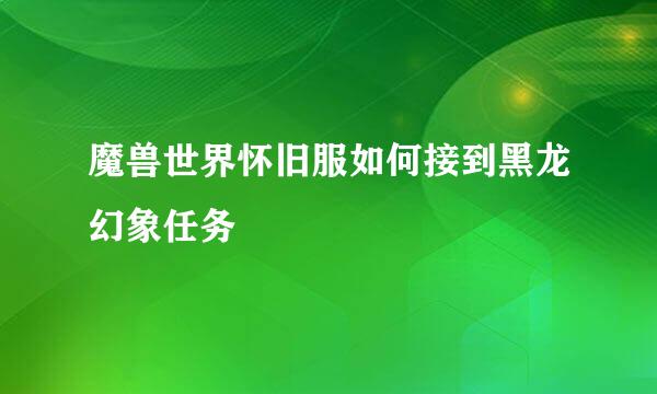 魔兽世界怀旧服如何接到黑龙幻象任务