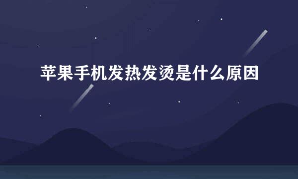 苹果手机发热发烫是什么原因