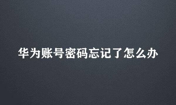 华为账号密码忘记了怎么办