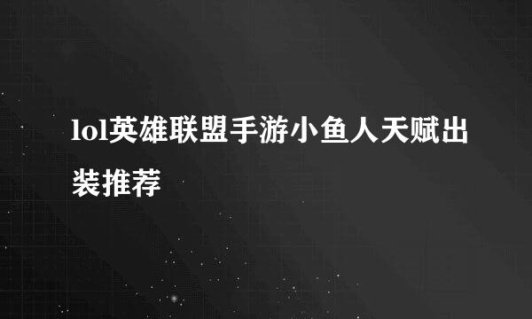 lol英雄联盟手游小鱼人天赋出装推荐