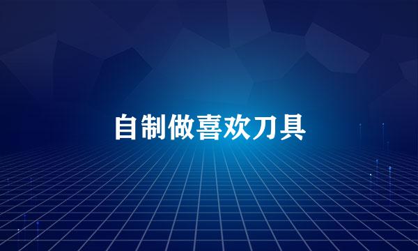 自制做喜欢刀具