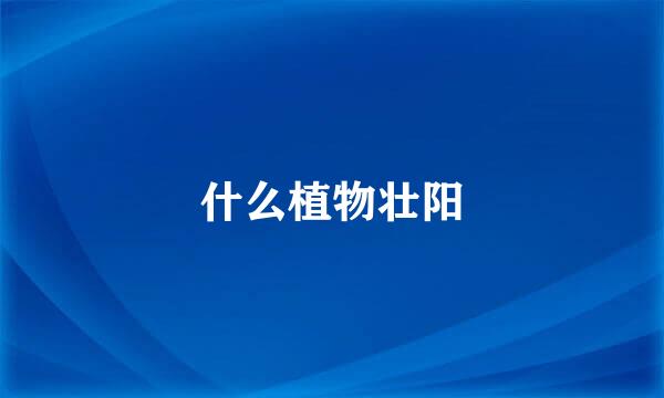 什么植物壮阳