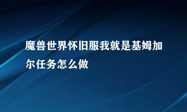 魔兽世界怀旧服我就是基姆加尔任务怎么做