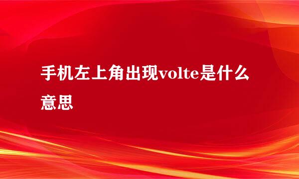 手机左上角出现volte是什么意思