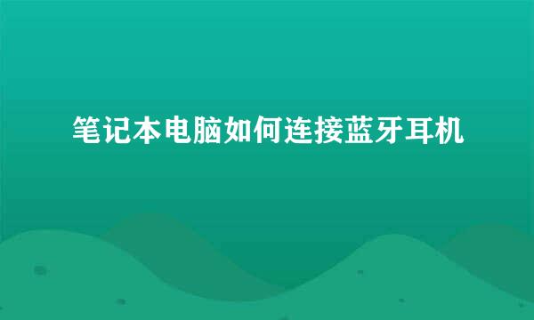 笔记本电脑如何连接蓝牙耳机