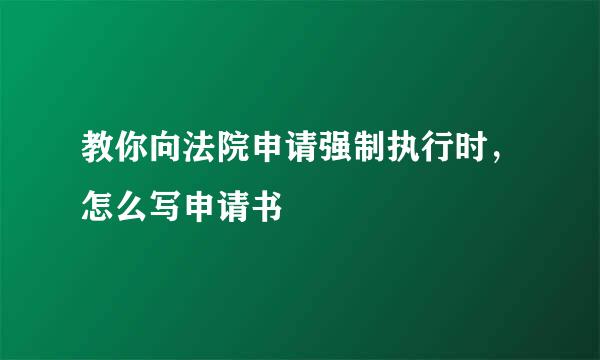 教你向法院申请强制执行时，怎么写申请书