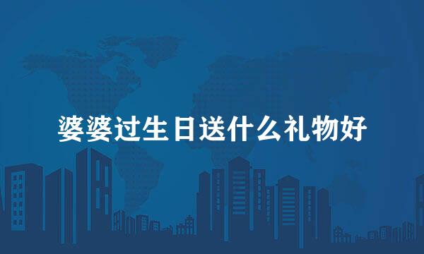 婆婆过生日送什么礼物好
