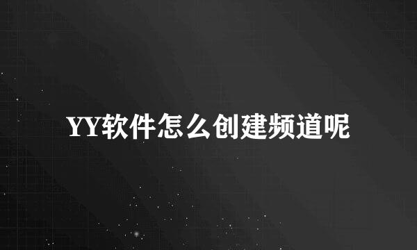 YY软件怎么创建频道呢