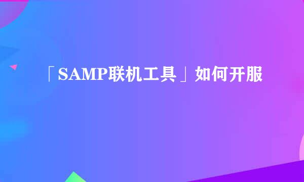 「SAMP联机工具」如何开服