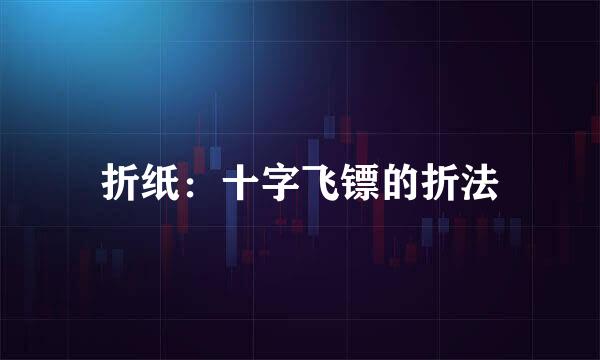 折纸：十字飞镖的折法