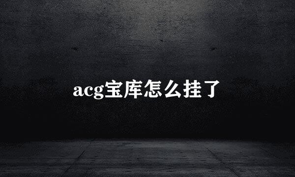 acg宝库怎么挂了