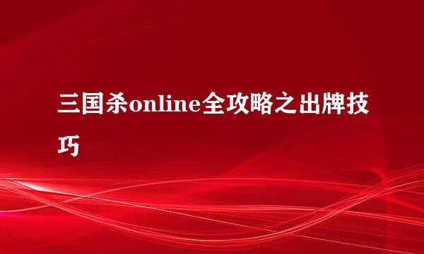 三国杀online全攻略之出牌技巧
