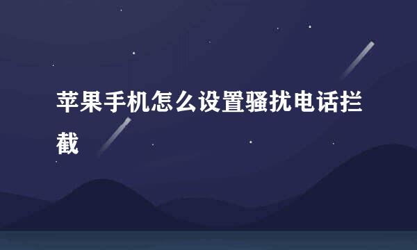 苹果手机怎么设置骚扰电话拦截
