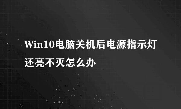 Win10电脑关机后电源指示灯还亮不灭怎么办