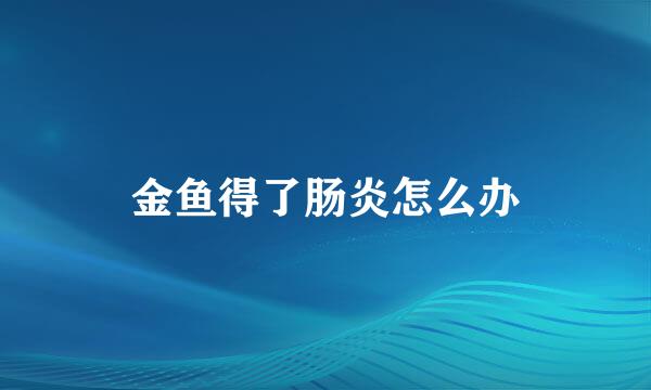 金鱼得了肠炎怎么办