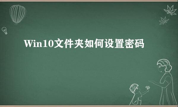 Win10文件夹如何设置密码