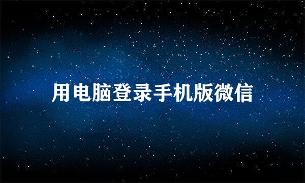 用电脑登录手机版微信
