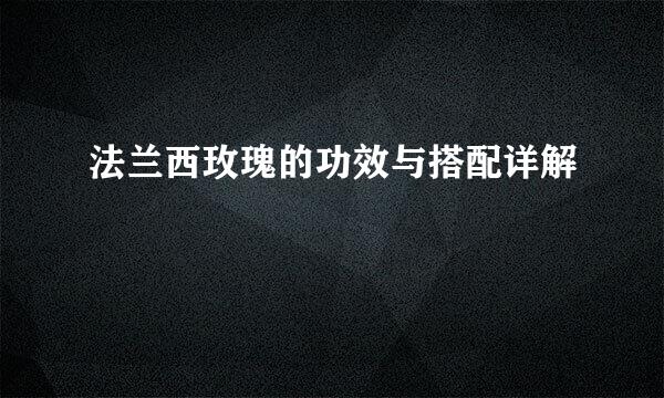 法兰西玫瑰的功效与搭配详解