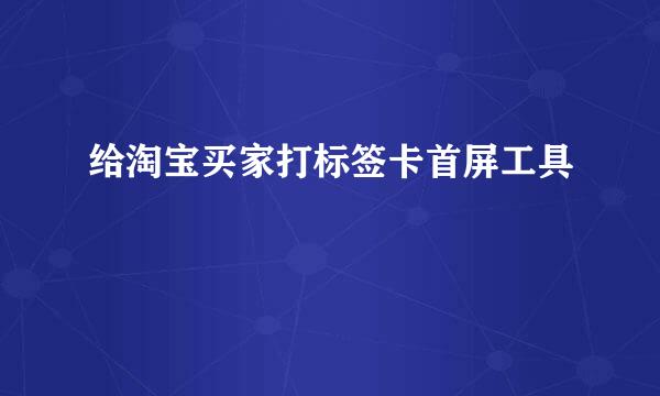 给淘宝买家打标签卡首屏工具