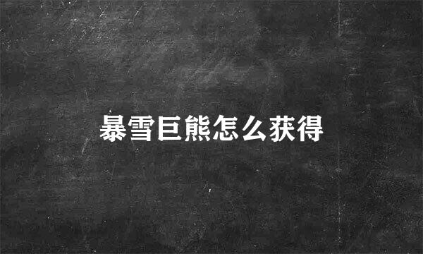 暴雪巨熊怎么获得