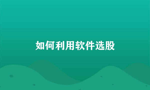 如何利用软件选股