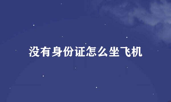 没有身份证怎么坐飞机
