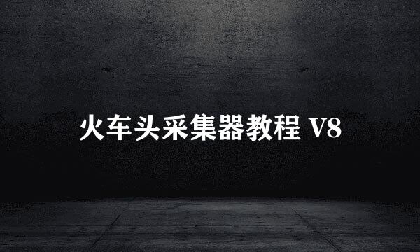 火车头采集器教程 V8