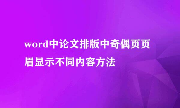 word中论文排版中奇偶页页眉显示不同内容方法