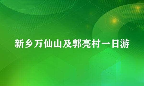 新乡万仙山及郭亮村一日游