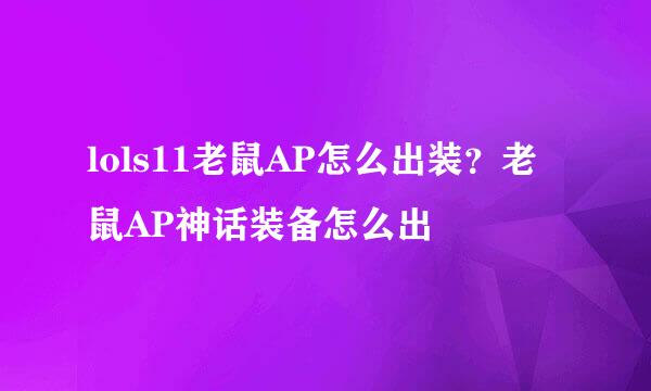 lols11老鼠AP怎么出装？老鼠AP神话装备怎么出