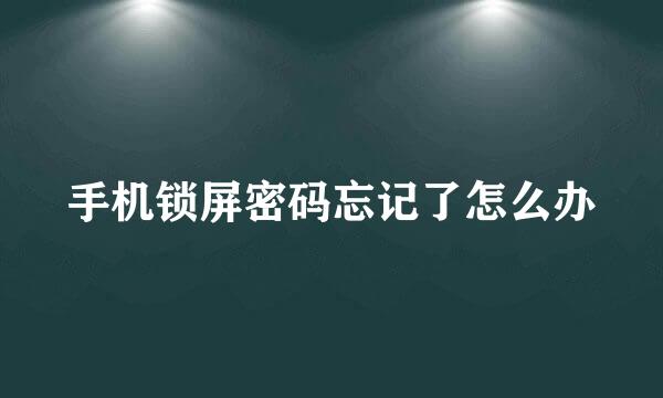 手机锁屏密码忘记了怎么办