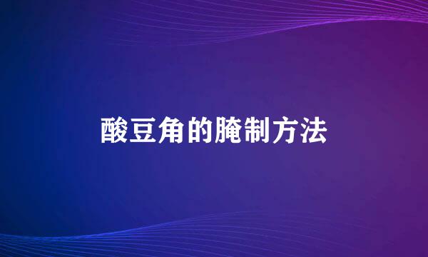 酸豆角的腌制方法