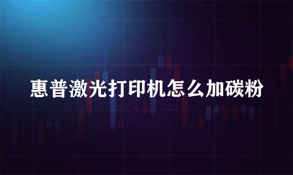惠普激光打印机怎么加碳粉