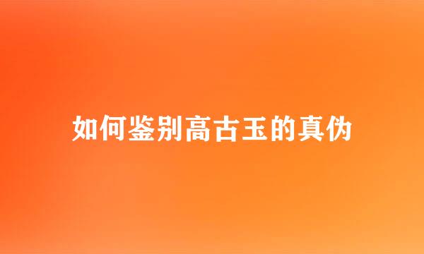 如何鉴别高古玉的真伪