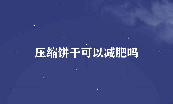 压缩饼干可以减肥吗