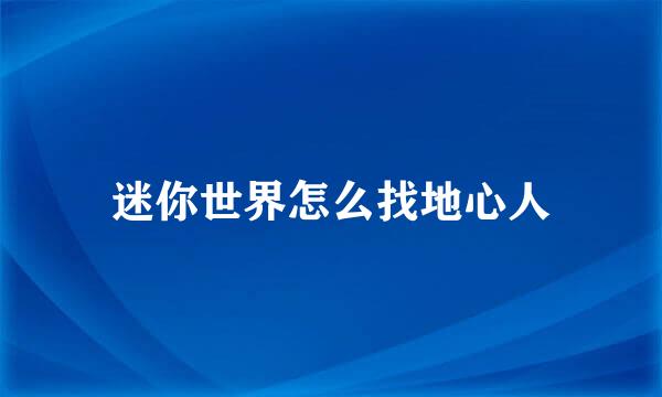 迷你世界怎么找地心人