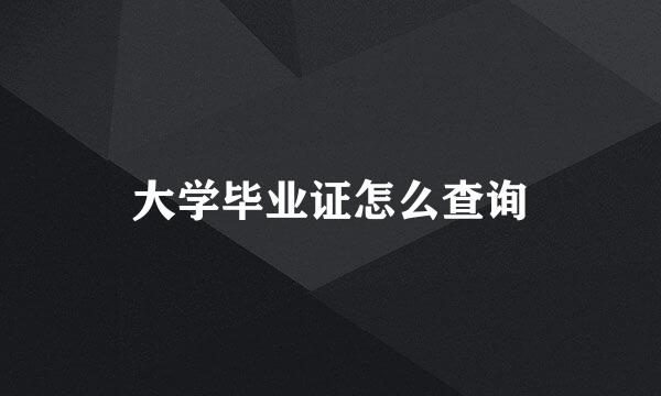 大学毕业证怎么查询