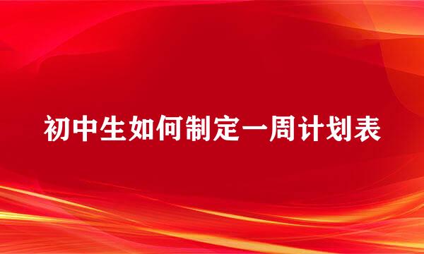 初中生如何制定一周计划表