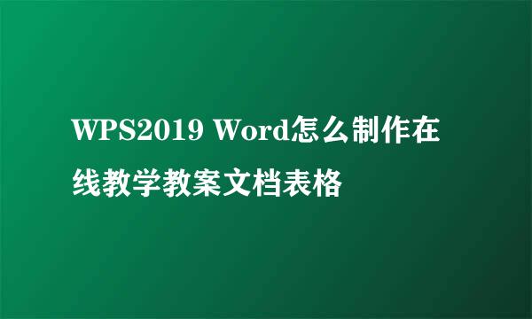 WPS2019 Word怎么制作在线教学教案文档表格