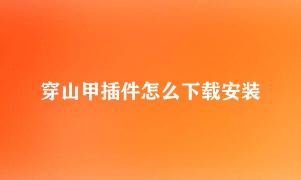 穿山甲插件怎么下载安装