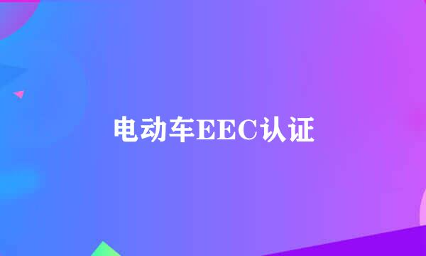 电动车EEC认证