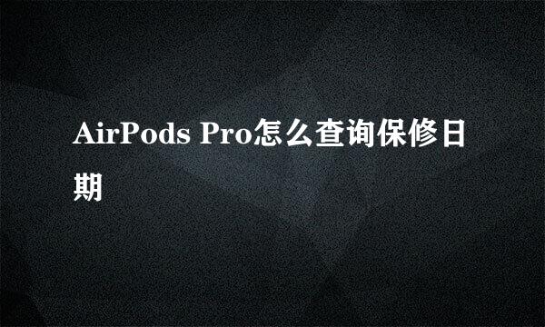 AirPods Pro怎么查询保修日期