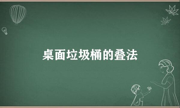 桌面垃圾桶的叠法