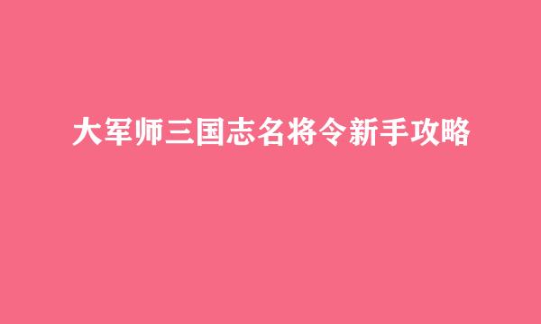 大军师三国志名将令新手攻略