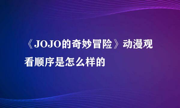 《JOJO的奇妙冒险》动漫观看顺序是怎么样的