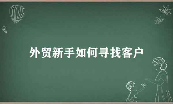外贸新手如何寻找客户