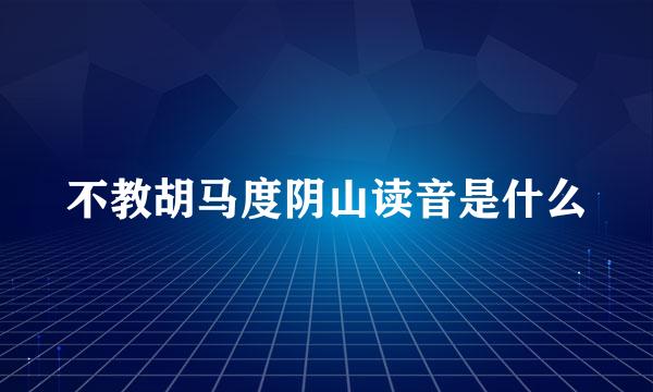 不教胡马度阴山读音是什么
